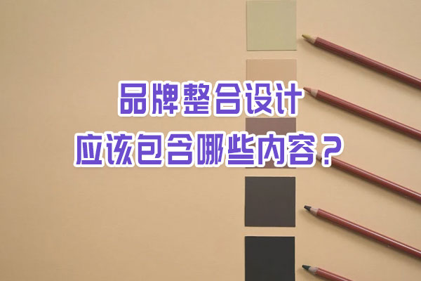 品牌整合設(shè)計(jì)應(yīng)該包含哪些內(nèi)容？