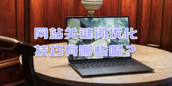 網(wǎng)站關(guān)鍵詞優(yōu)化技巧有哪些呢？