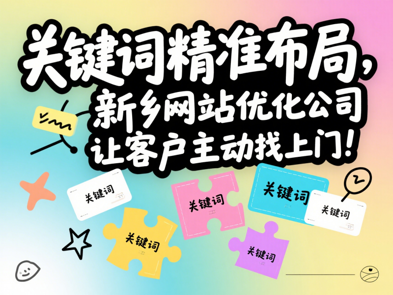 關(guān)鍵詞精準布局，新鄉(xiāng)網(wǎng)站優(yōu)化公司讓客戶主動找上門！