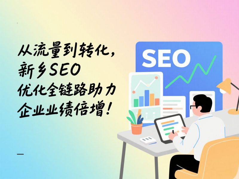 從流量到轉(zhuǎn)化，新鄉(xiāng)SEO優(yōu)化全鏈路助力企業(yè)業(yè)績(jī)倍增！