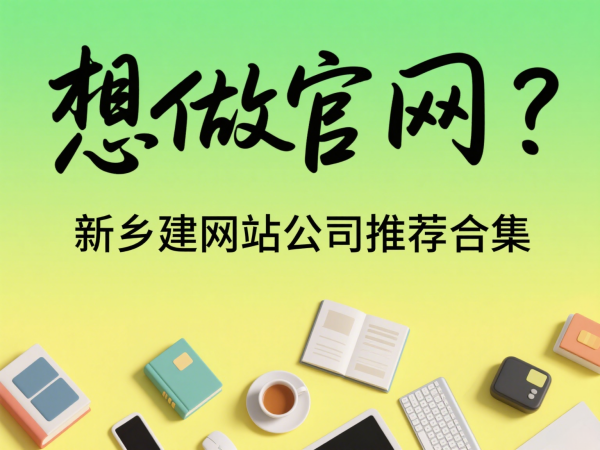 想做官網(wǎng)？新鄉(xiāng)建網(wǎng)站公司推薦合集