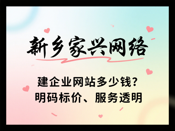 建企業(yè)網(wǎng)站多少錢？新鄉(xiāng)家興網(wǎng)絡(luò)明碼標(biāo)價、服務(wù)透明